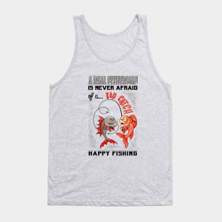 A Real Fisherman is never afraid of a Bad Catch Tank Top